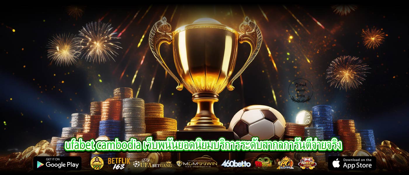 ufabet cambodia เว็บพนันยอดนิยมบริการระดับสากลการันตีจ่ายจริง